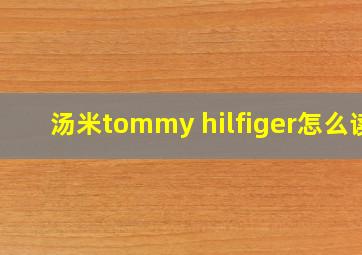 汤米tommy hilfiger怎么读